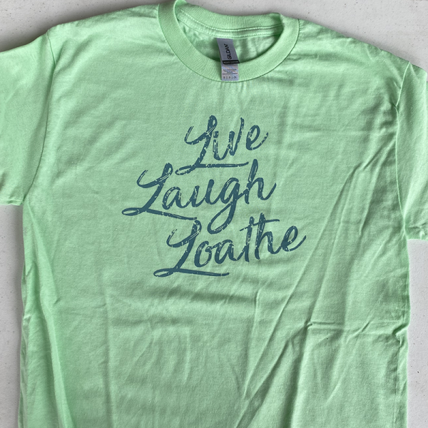 "Live Laugh Loathe" t-shirt