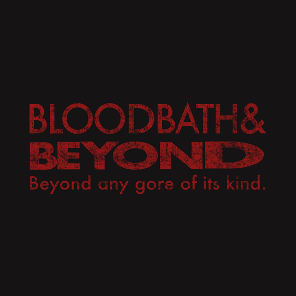"Bloodbath & Beyond" T-Shirt... perfect for when your retail chain store is going out of business.