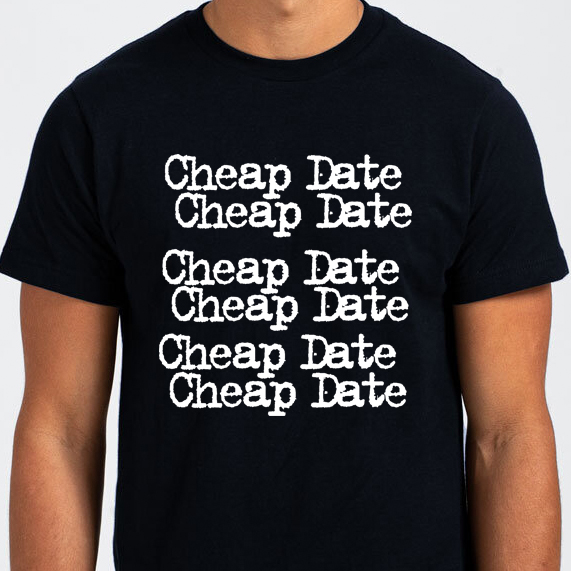 "I want you to love me!" - guy in Cheap Date t-shirt, probably. Funny t-shirt for single people. No time for inexpensive magic or a cheap trick.