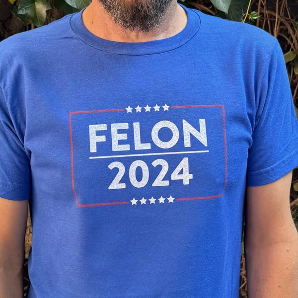 Felon 2024 T-shirts - designed and printed in Collingswood, NJ.